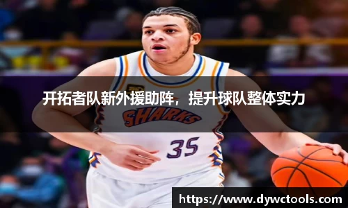 开拓者队新外援助阵，提升球队整体实力