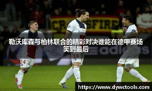 勒沃库森与柏林联合的精彩对决谁能在德甲赛场笑到最后
